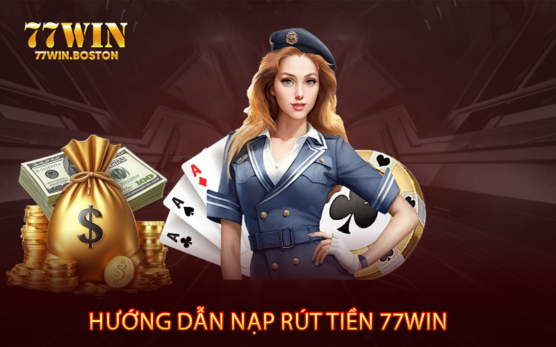 Nạp Rút Tiền Nhanh Tại 77 Win