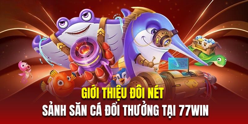 gioi-thieu-ban-ca-77win