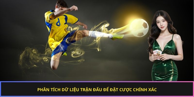 Phân tích dữ liệu trận đấu để đặt cược chính xác