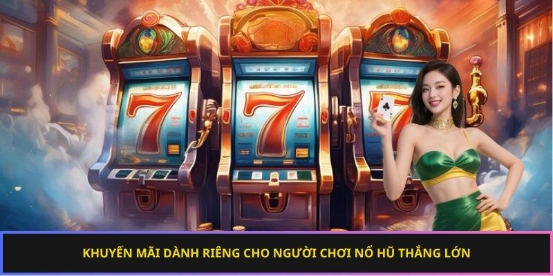 Khuyến mãi dành riêng cho người chơi nổ hũ thắng lớn